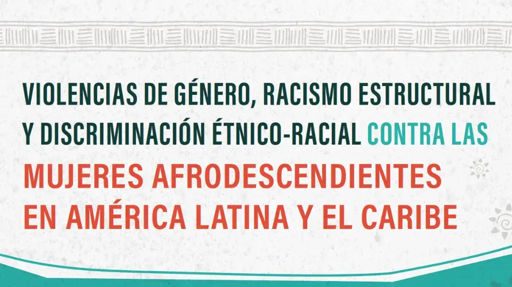 Violencias de género, racismo estructural y discriminación étnico-racial contra las mujeres afrodescendientes en América Latina y el Caribe