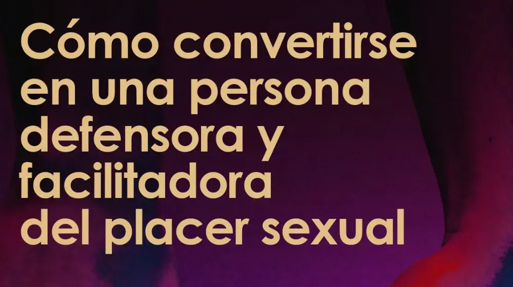 Caja de herramientas: Cómo convertirse en una persona defensora y facilitadora del placer sexual