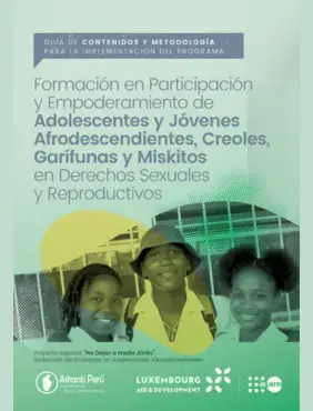 Guía de contenidos y metodología para la implementación del Programa de Formación en Participación y Empoderamiento de Adolescentes y Jóvenes Afrodescendientes, Creoles, Garífunas y Miskitos en Derechos Sexuales y Reproductivos