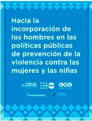 Hacia la Incorporación de los Hombres en las Políticas Públicas de Prevención de la Violencia contra las Mujeres y las Niñas