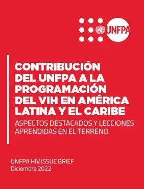 Contribución del UNFPA a la programación del VIH en América Latina y el Caribe. Aspectos destacados y lecciones aprendidas en terreno