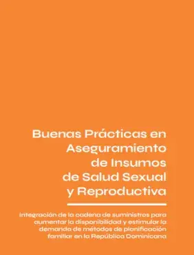 Buenas prácticas en aseguramiento de insumos de salud sexual y reproductiva: Integración de la cadena de suministros para aumentar la disponibilidad y estimular la demanda de métodos de planificación familiar en la República Dominicana