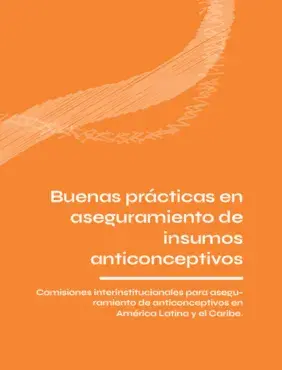 Buenas prácticas en aseguramiento de insumos anticonceptivos: Comisiones interinstitucionales para aseguramiento de anticonceptivos en América Latina y el Caribe