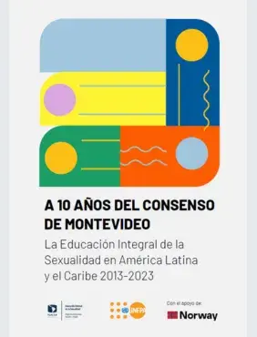 A 10 AÑOS DEL CONSENSO DE MONTEVIDEO: La Educación Integral de la Sexualidad en América Latina y el Caribe 2013-2023