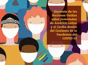 Informe: Primera Encuesta de las Naciones Unidas sobre Juventudes de América Latina y el Caribe dentro del Contexto de la Pandemia de COVID-19