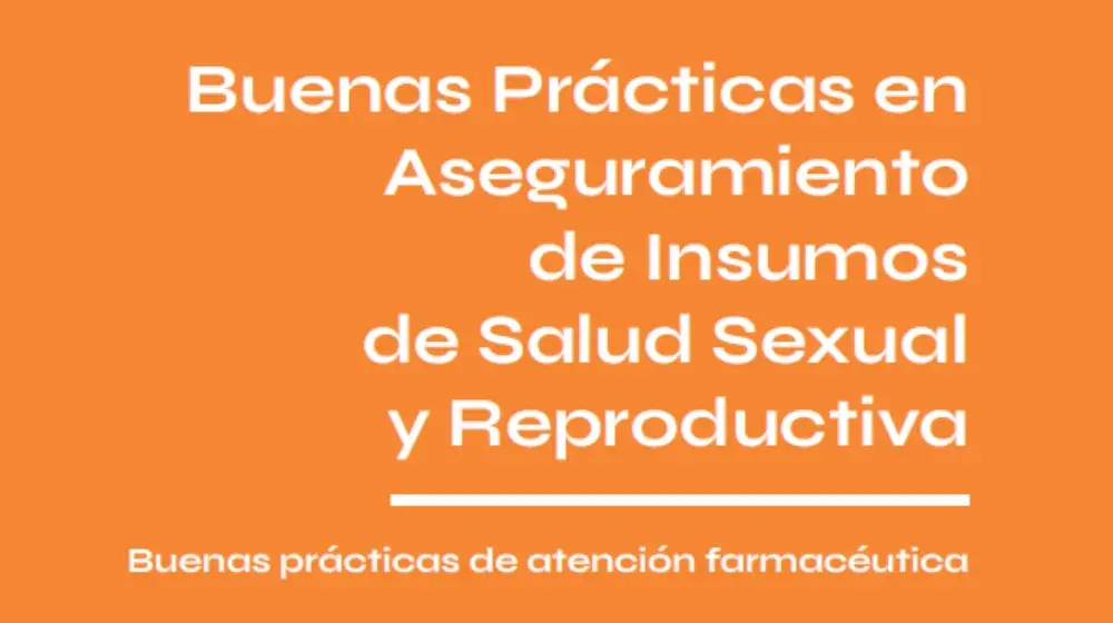 Buenas prácticas en aseguramiento de insumos de salud sexual y reproductiva: Atención farmaceútica