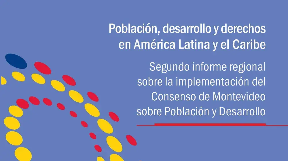 Población, desarrollo y derechos en América Latina y el Caribe: segundo informe regional sobre la implementación del Consenso de Montevideo sobre Población y Desarrollo