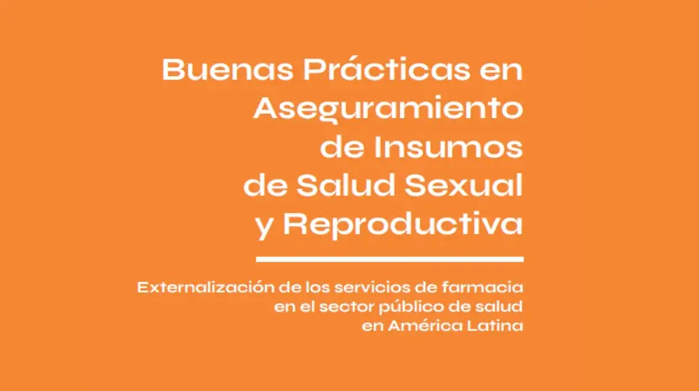 Buenas prácticas en aseguramiento de insumos de salud sexual y reproductiva: Externalización de los servicios de farmacia en el sector público de salud en América Latina