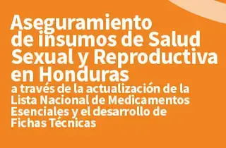 Aseguramiento de insumos de Salud Sexual y Reproductiva en Honduras a través de la actualización de la Lista Nacional de Medicamentos Esenciales y el desarrollo de Fichas Técnicas