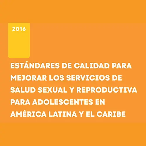 Anexo: Estándares de calidad para mejorar los servicios de salud sexual y reproductiva para adolescentes en América Latina y el Caribe